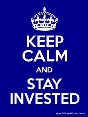 Keep Calm and Stay Invested