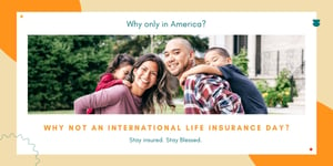 Why only In America, Why not an International Life Insurance Day?