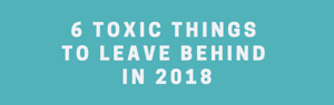 6 Toxic Things to Leave Behind in 2018 - Infographic